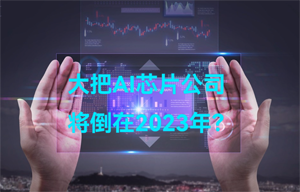 大把AI智能芯片公司，将倒在2023年？