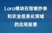 Lora模块在智能抄表和农业信息化领域的应用前景