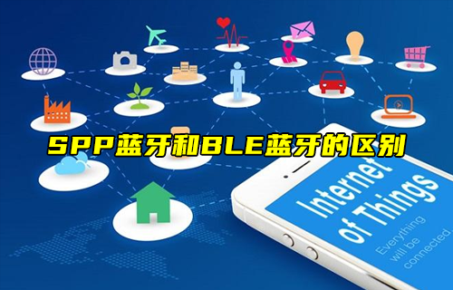 【科普视频】SPP经典蓝牙和BLE低功耗蓝牙的区别