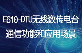 E610-DTU工业级无线数传电台通信功能和应用场景