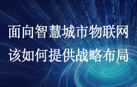 浅谈面向智慧城市物联网该如何提供战略布局