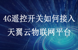 使用天翼云物联网平台并定制4G遥控开关接入配置教程