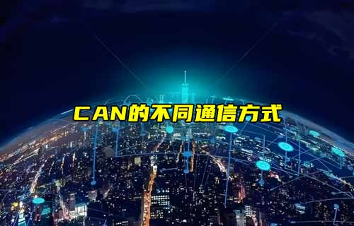 【CAN总线全面解析】CAN协议通信方式详解